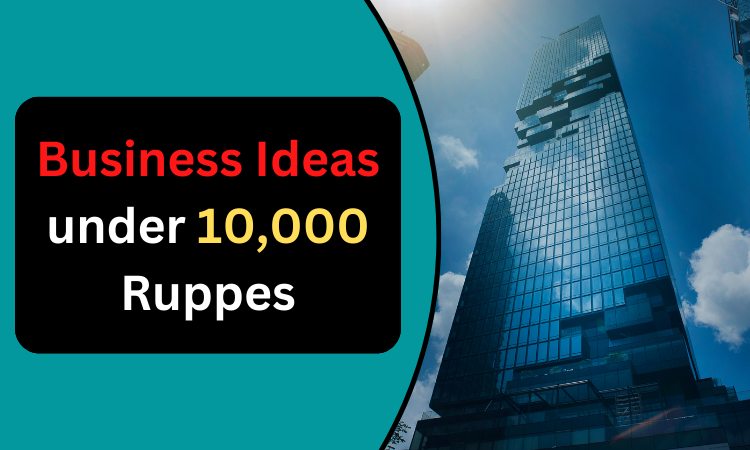 Business Ideas under 10000 Ruppes